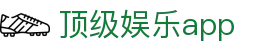 顶级娱乐app - 顶级娱乐下载 - 登录中心线路
